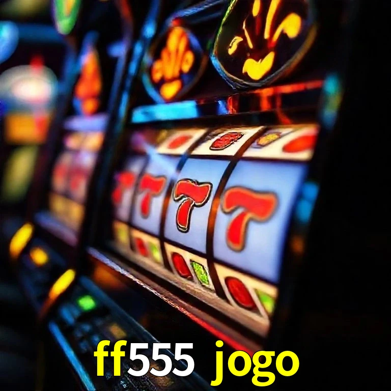 ff555 jogo Bônus